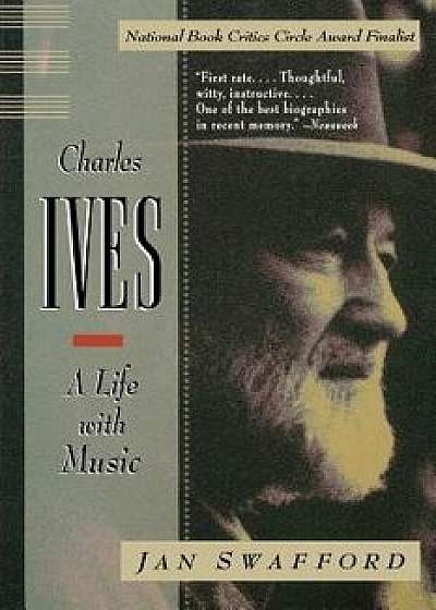 Charles Ives: A Life with Music, Paperback/Jan Swafford