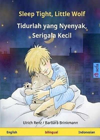 Sleep Tight, Little Wolf - Tidurlah Yang Nyenyak, Serigala Kecil. Bilingual Children's Book (English - Indonesian), Paperback/Ulrich Renz