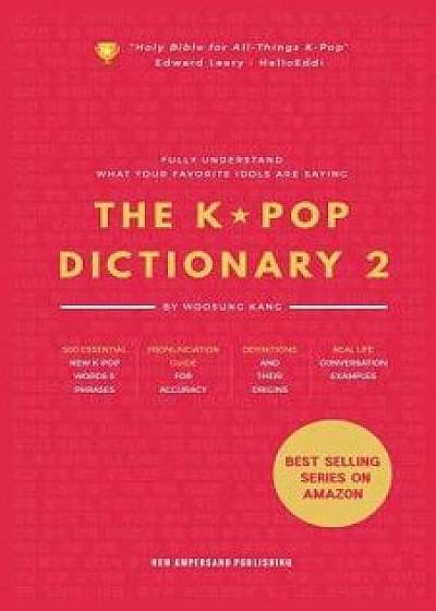 The Kpop Dictionary 2: Learn to Understand What Your Favorite Korean Idols Are Saying on M/V, Drama, and TV Shows, Paperback/Woosung Kang
