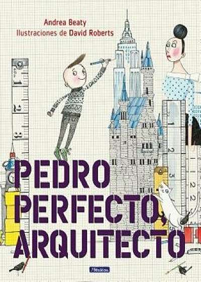 Pedro Perfecto, Arquitecto = Iggy Peck, Architect, Hardcover/Andrea Beaty