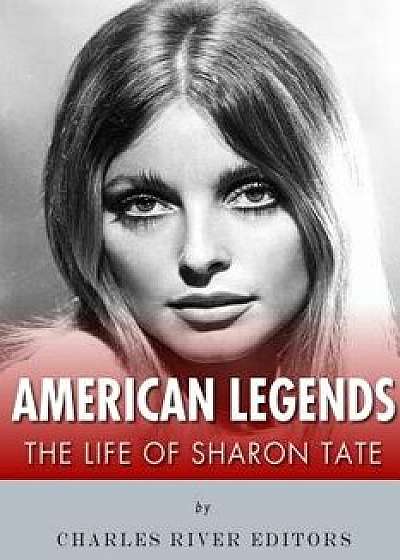 American Legends: The Life of Sharon Tate, Paperback/Charles River Editors