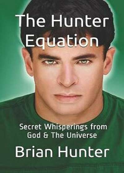The Hunter Equation: Secret Whisperings from God & the Universe, Paperback/Brian Hunter