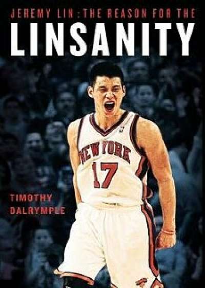Jeremy Lin: The Reason for the Linsanity/Timothy Dalrymple