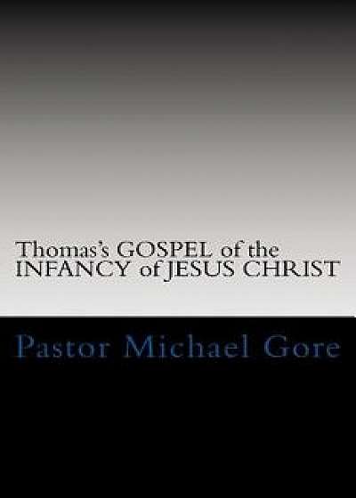Thomas's Gospel of the Infancy of Jesus Christ: Lost & Forgotten Books of the New Testament, Paperback/Ps Pastor Michael Gore