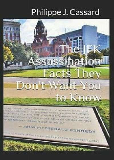 The JFK Assassination Facts They Don't Want You to Know, Paperback/Philippe J. Cassard