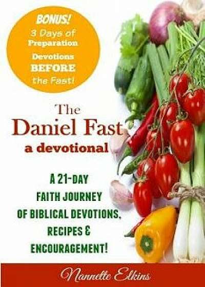 The Daniel Fast Devotional: A 21 Day Journey of Faith, Paperback/Nannette Elkins