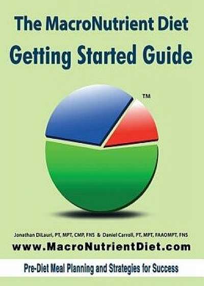The Macronutrient Diet: Getting Started Guide, Paperback/Jonathan Dilauri