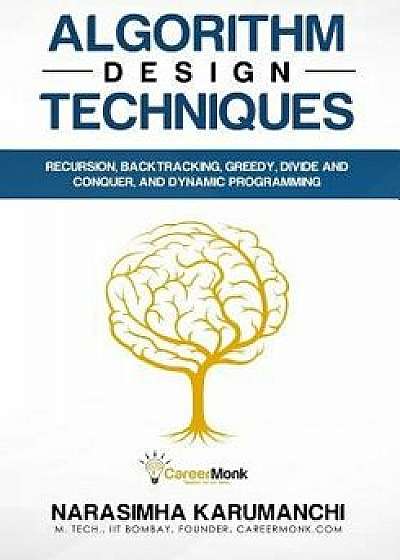 Algorithm Design Techniques: Recursion, Backtracking, Greedy, Divide and Conquer, and Dynamic Programming, Paperback/Narasimha Karumanchi