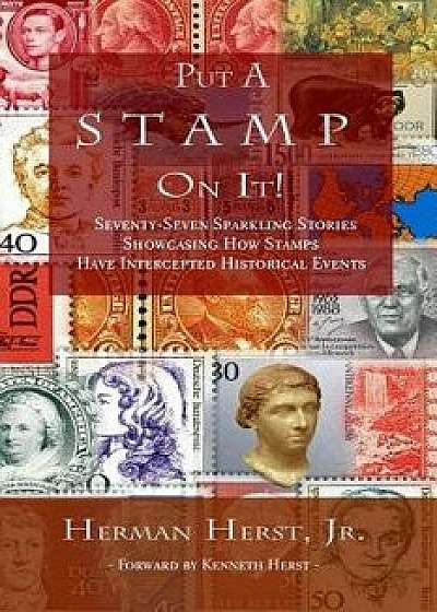 Put a Stamp on It!: Seventy-Seven Sparkling Stories Showcasing How Stamps Have Intercepted Historical Events, Paperback/Herman Herst Jr