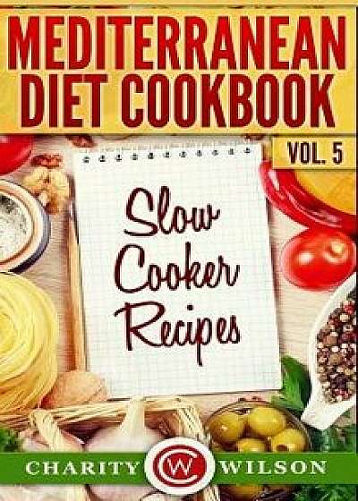 Mediterranean Diet Cookbook: Vol.5 Slow Cooker Recipes, Paperback/Charity Wilson