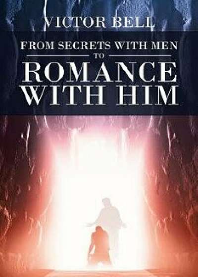 From Secrets with Men to Romance with Him/Victor Bell