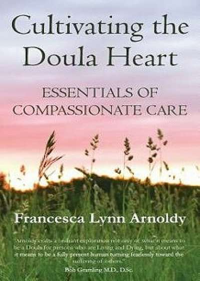 Coperta cărții Cultivating the Doula Heart: Essentials of Compassionate Care, Paperback/Francesca Lynn Arnoldy