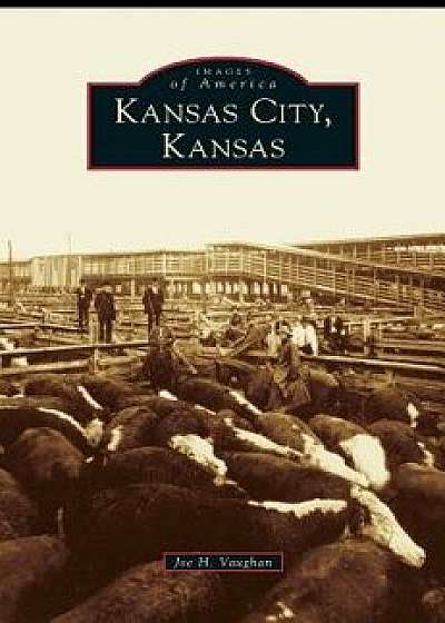 Kansas City, Kansas, Hardcover/Joe H. Vaughan