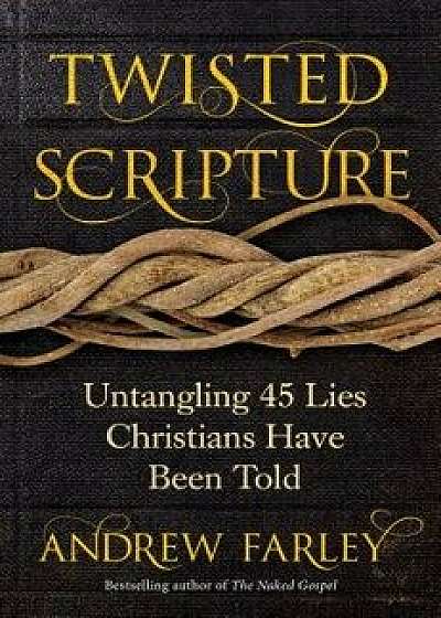 Twisted Scripture: Untangling 45 Lies Christians Have Been Told, Paperback/Andrew Farley