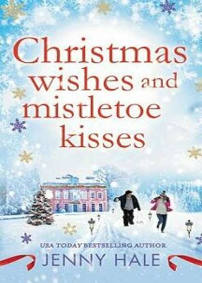 Christmas Wishes and Mistletoe Kisses: A Feel-Good Christmas Romance/Jenny Hale