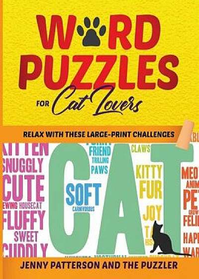 Word Puzzles for Cat Lovers: Relax With These Large-Print Challenges, Paperback/Jenny Patterson