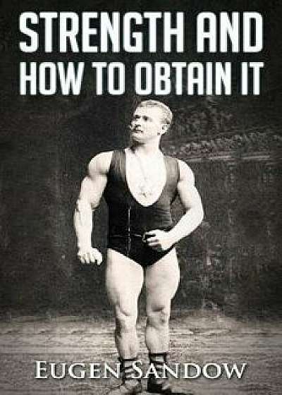 Strength and How to Obtain It, Paperback/Eugen Sandow
