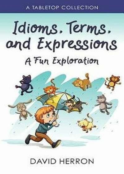 Idioms, Terms, and Expressions: A Fun Exploration: A Tabletop Collection, Hardcover/David Herron