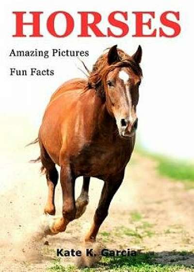 Horses: Kids Book of Fun Facts & Amazing Pictures on Animals in Nature, Paperback/Kate K. Garcia