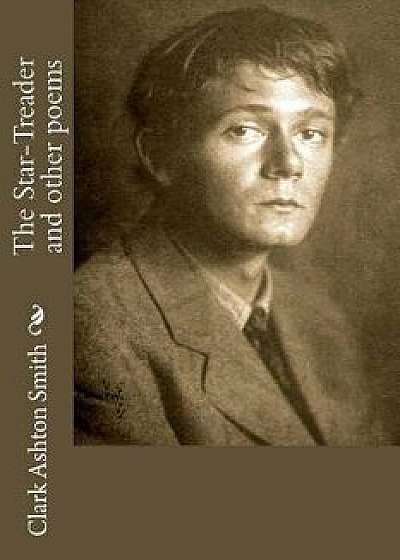 The Star-Treader and Other Poems, Paperback/Clark Ashton Smith