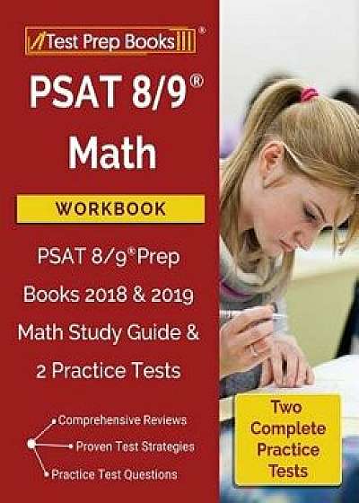 PSAT 8/9 Math Workbook: PSAT 8/9 Prep Books 2018 & 2019 Math Study Guide & 2 Practice Tests, Paperback/Math Prep Books