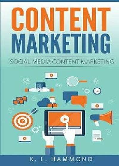 Content Marketing: Social Media Content Marketing, Paperback/K. L. Hammond