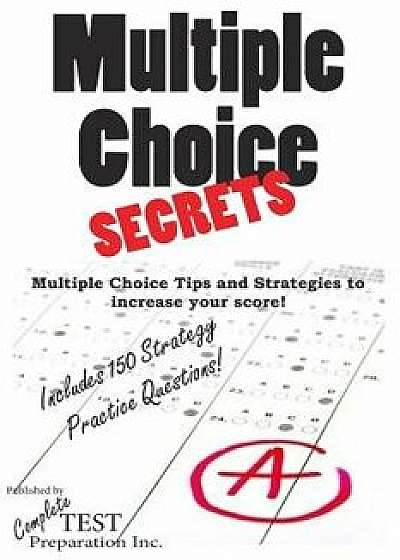 Multiple Choice Secrets: How to Increase Your Score on Any Multiple Choice Exam, Paperback/Complete Test Preparation