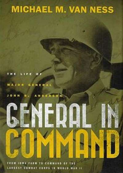 General in Command: The Life of Major General John B. Anderson, Hardcover/Michael M. Van Ness