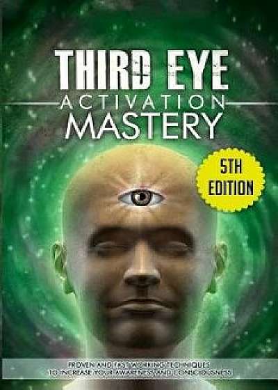 Third Eye Activation Mastery: Proven and Fast Working Techniques to Increase Awareness and Consciousness, Paperback/L. Jordan