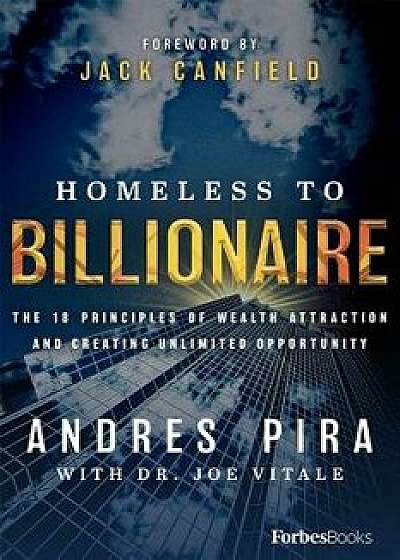 Homeless to Billionaire: The 18 Principles of Wealth Attraction and Creating Unlimited Opportunity, Hardcover/Andres Pira