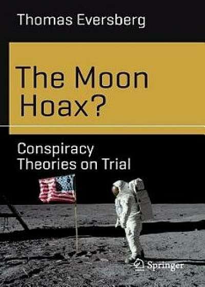 The Moon Hoax?: Conspiracy Theories on Trial, Paperback/Thomas Eversberg