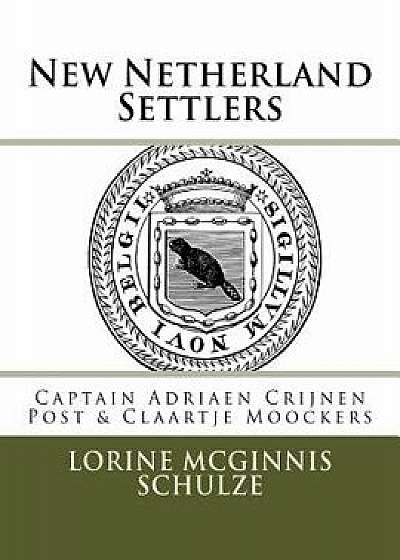 New Netherland Settlers: Captain Adriaen Crijnen Post & Claartje Moockers, Paperback/Lorine McGinnis Schulze