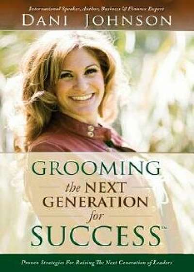 Grooming the Next Generation for Success, Paperback/Dani Johnson