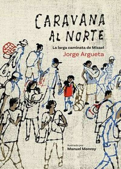 Caravana Al Norte: La Larga Caminata de Misael, Hardcover/Jorge Argueta