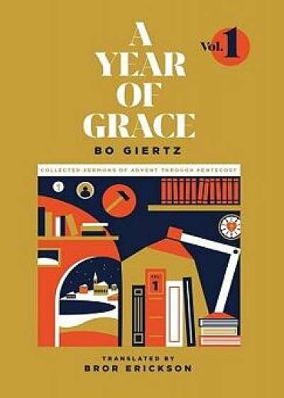 A Year of Grace, Volume 1: Collected Sermons of Advent through Pentecost, Hardcover/Bo Giertz