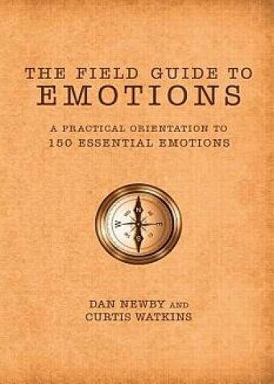 The Field Guide to Emotions: A Practical Orientation to 150 Essential Emotions, Paperback/Dan Newby