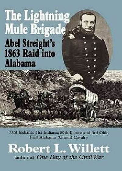 The Lightning Mule Brigade: Abel Streight's 1863 Raid Into Alabama, Paperback/Edward G. Longacre