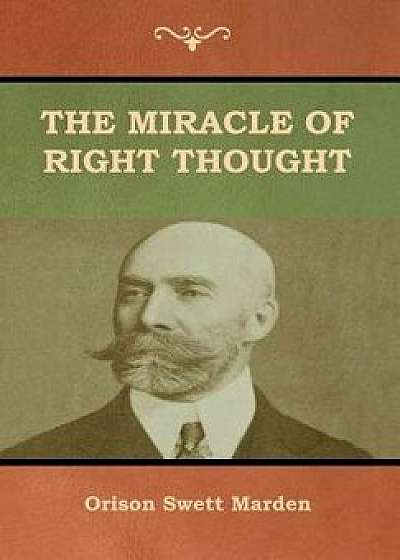 The Miracle of Right Thought, Hardcover/Orison Marden