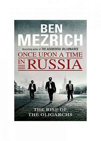 Once Upon a Time in Russia: The Rise of the Oligarchs and the Greatest Wealth in History
