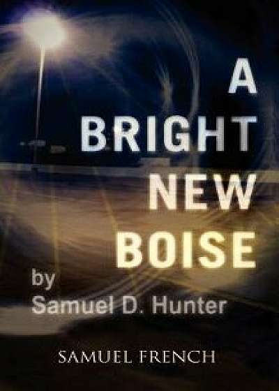 A Bright New Boise/Samuel D. Hunter