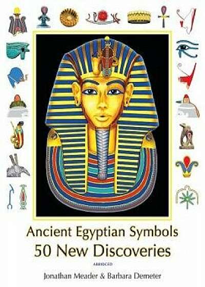 Ancient Egyptian Symbols: 50 New Discoveries: Abridged Edition, Paperback/Jonathan Meader