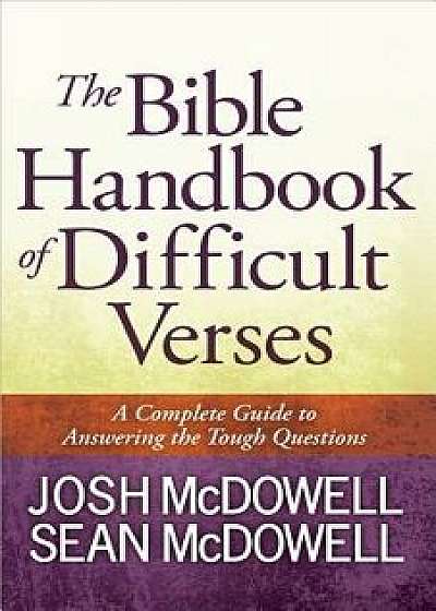 The Bible Handbook of Difficult Verses: A Complete Guide to Answering the Tough Questions, Paperback/Josh McDowell