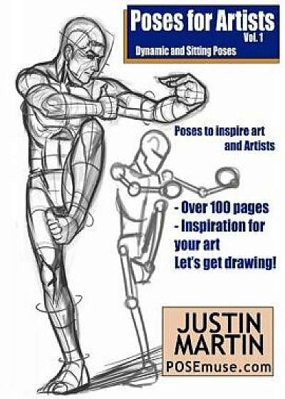 Poses for Artists Volume 1 - Dynamic and Sitting Poses: An Essential Reference for Figure Drawing and the Human Form, Paperback/Justin R. Martin