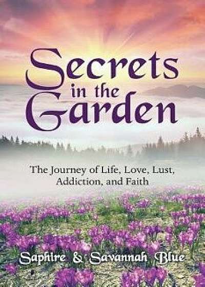 Secrets in the Garden: The Journey of Life, Love, Lust, Addiction, and Faith, Paperback/Savannah Blue