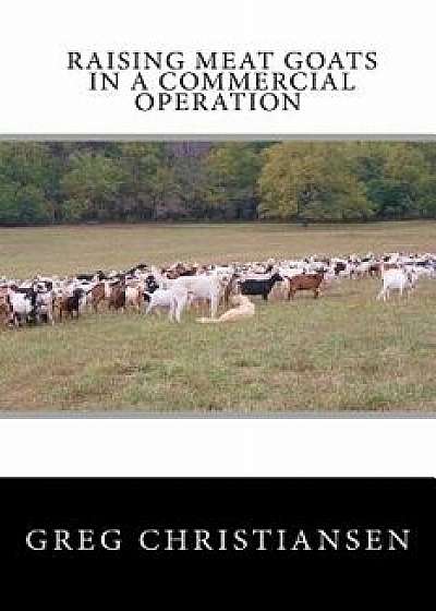 Raising Meat Goats in a Commercial Operation, Paperback/Greg Christiansen