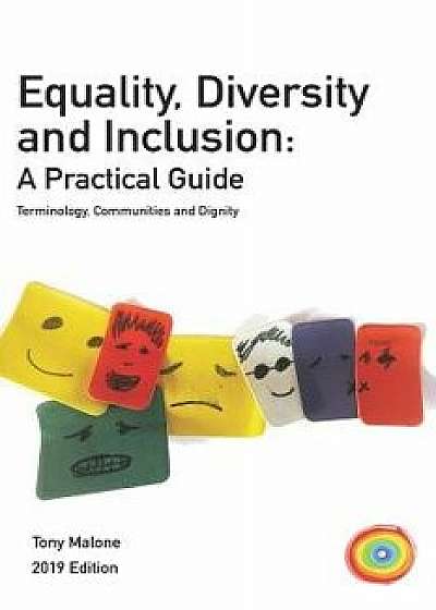 Equality, Diversity & Inclusion: A Practical Guide: Terminology, Communities and Dignity. 2019 Edition, Paperback/Tony Malone