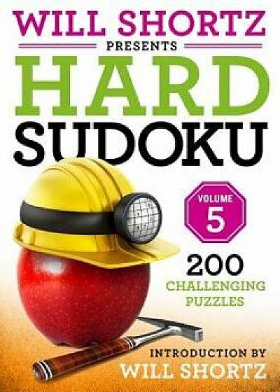Will Shortz Presents Hard Sudoku Volume 5: 200 Challenging Puzzles, Paperback/Will Shortz