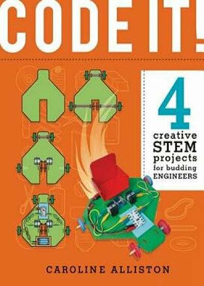 Code It!: 4 Creative Stem Projects for Budding Engineers--Programming Edition/Caroline Alliston