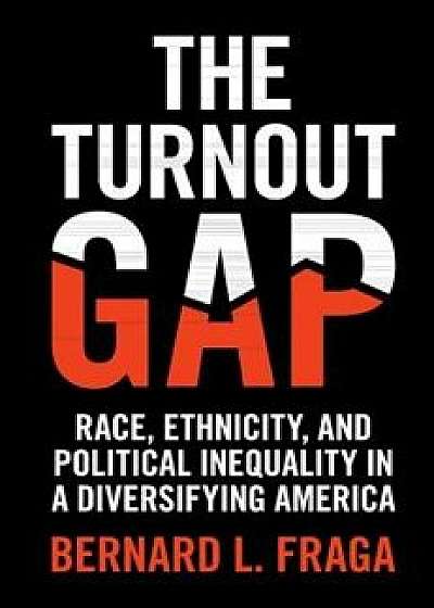 The Turnout Gap: Race, Ethnicity, and Political Inequality in a Diversifying America, Paperback/Bernard L. Fraga