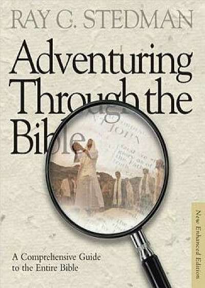 Adventuring Through the Bible: A Comprehensive Guide to the Entire Bible, Hardcover/Ray C. Stedman